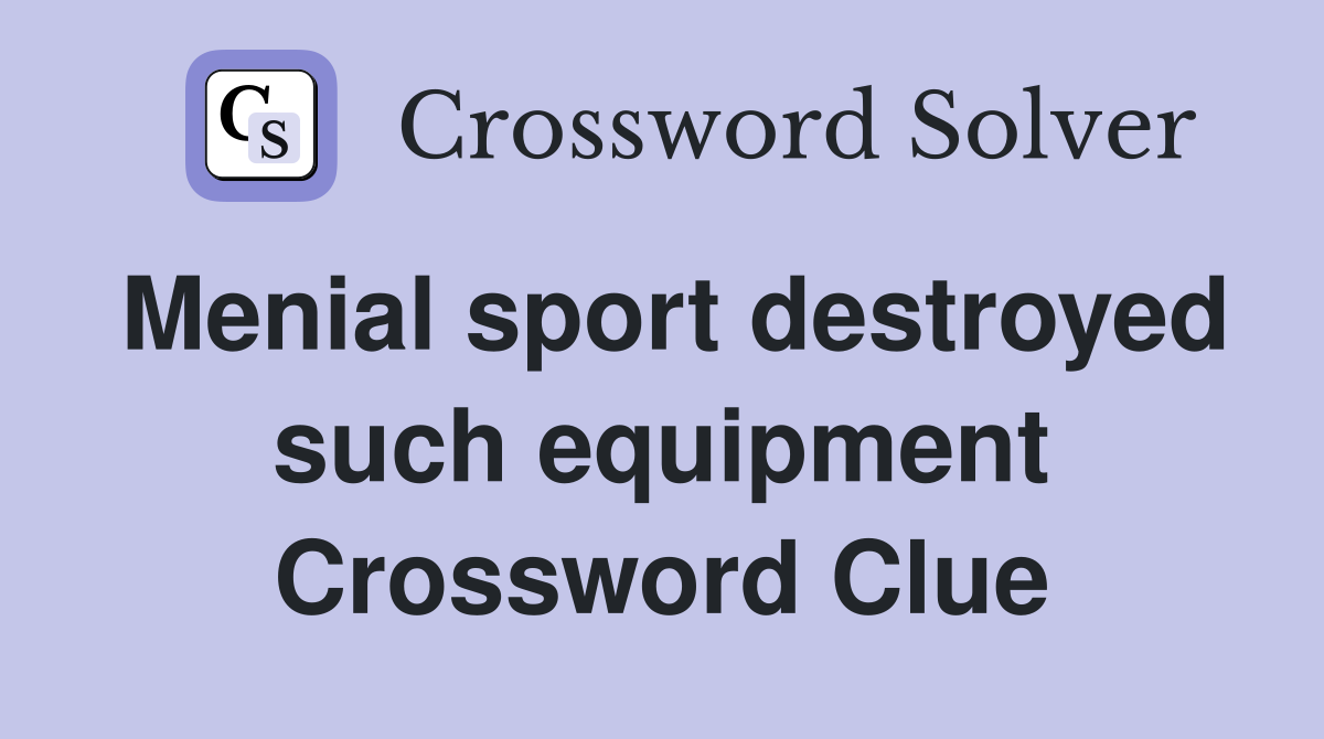 Menial sport destroyed such equipment Crossword Clue