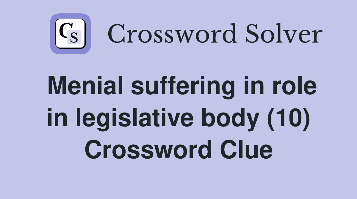 Menial suffering in role in legislative body (10) Crossword Clue