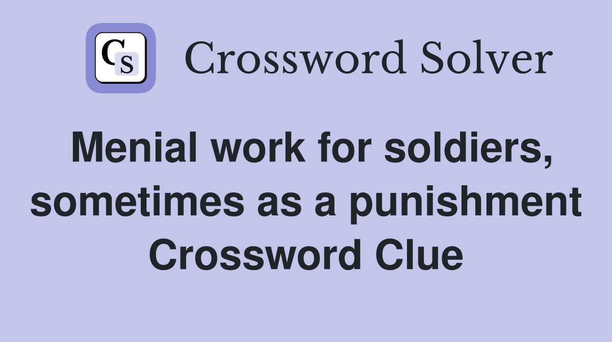 Menial work for soldiers, sometimes as a punishment Crossword Clue