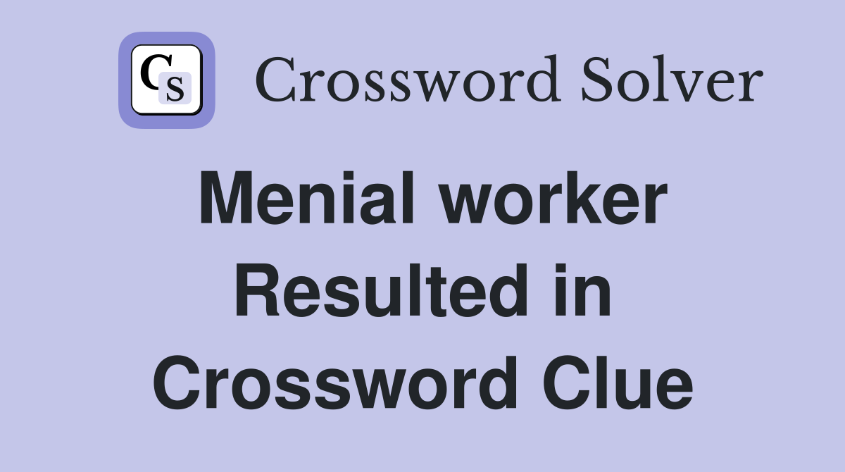 Menial worker Resulted in Crossword Clue