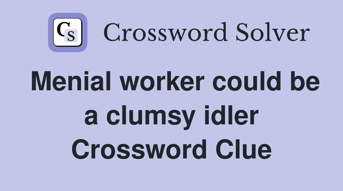 Menial worker could be a clumsy idler Crossword Clue