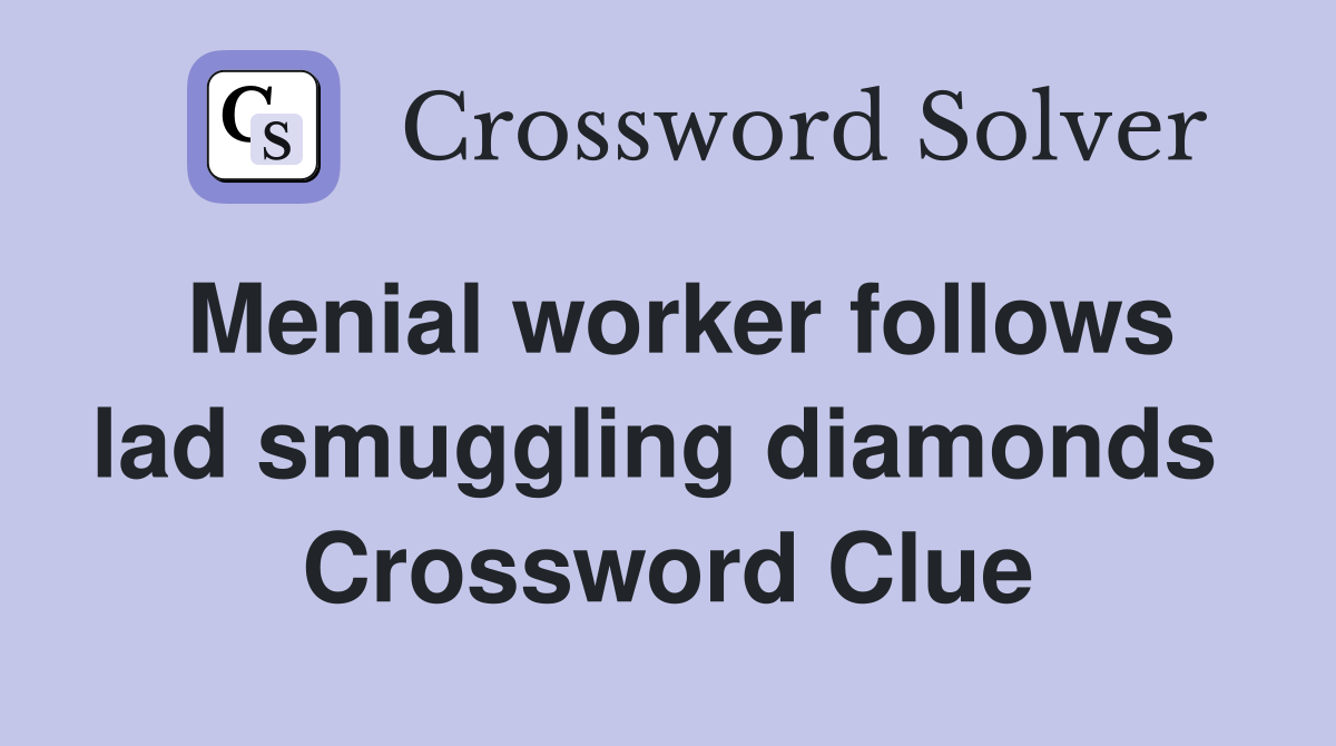 Menial worker follows lad smuggling diamonds  Crossword Clue