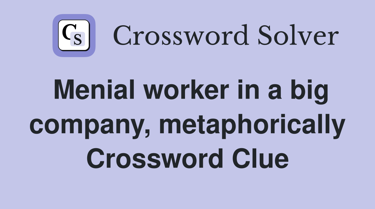 Menial worker in a big company, metaphorically Crossword Clue