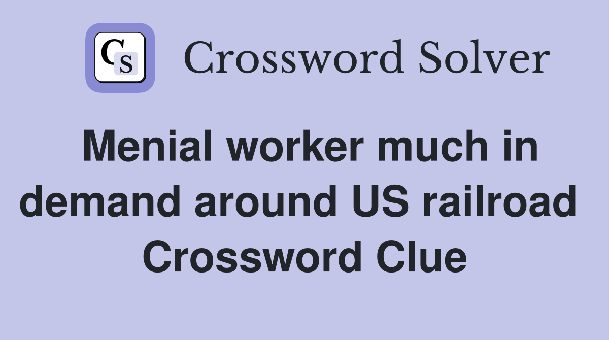 Menial worker much in demand around US railroad  Crossword Clue