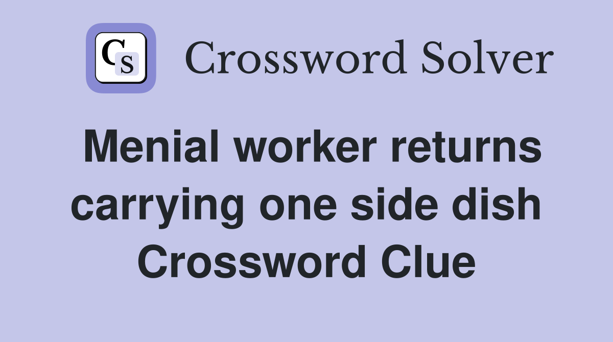 Menial worker returns carrying one side dish Crossword Clue