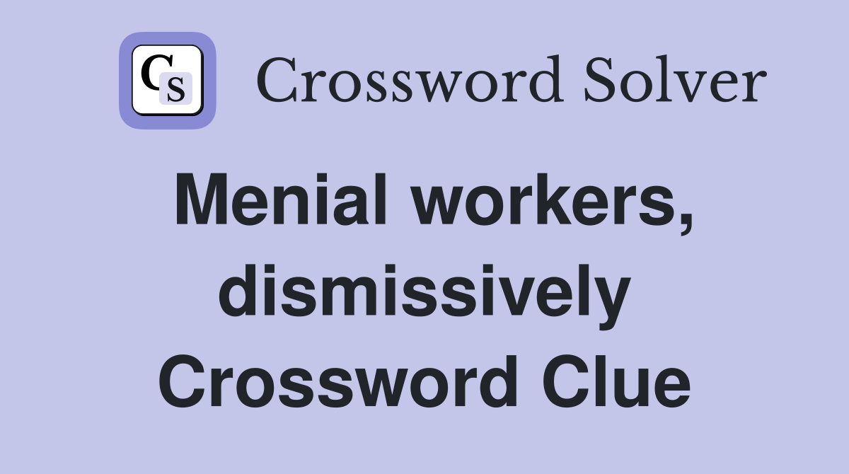 Menial workers, dismissively Crossword Clue
