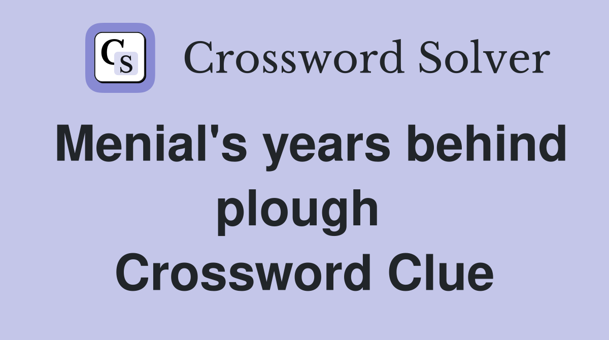 Menial's years behind plough  Crossword Clue