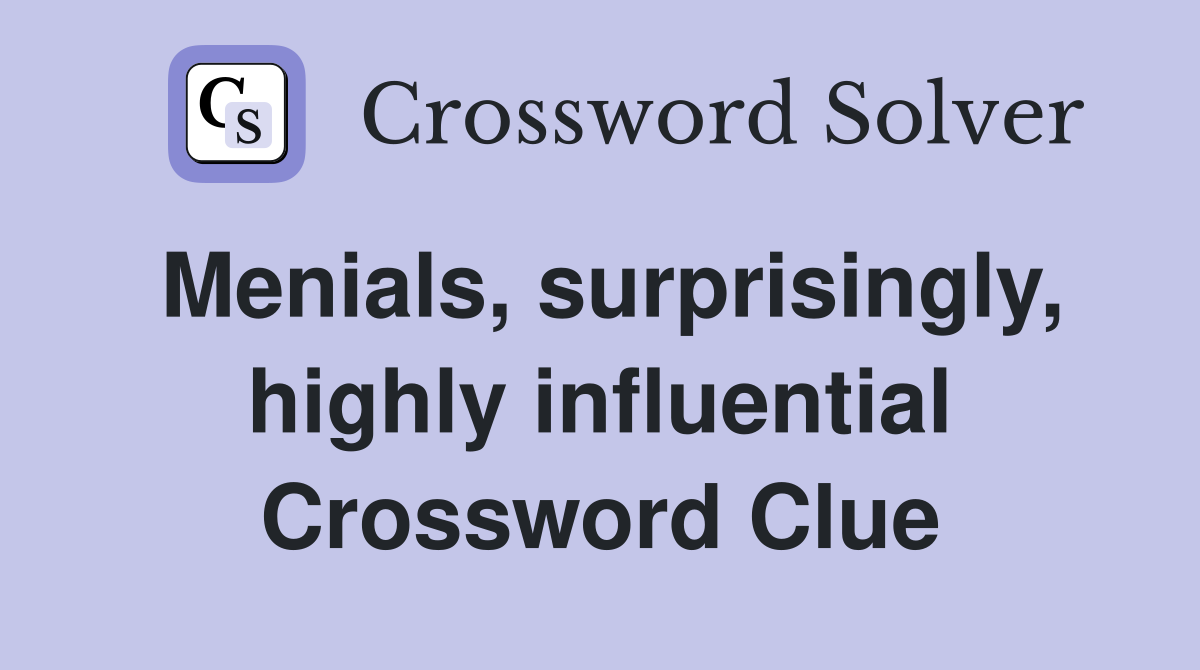 Menials, surprisingly, highly influential Crossword Clue