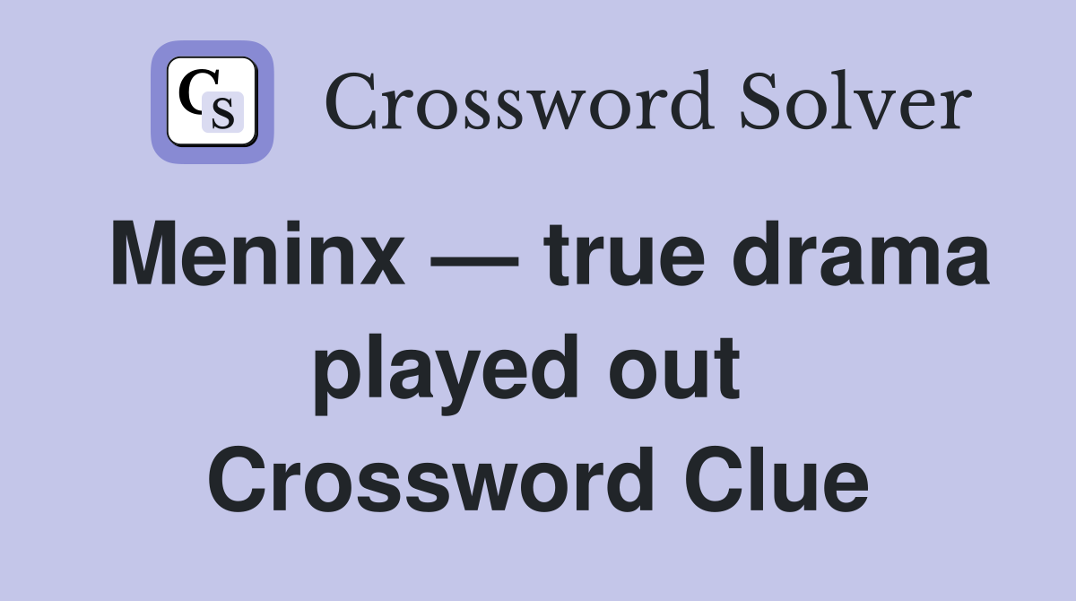 Meninx — true drama played out  Crossword Clue