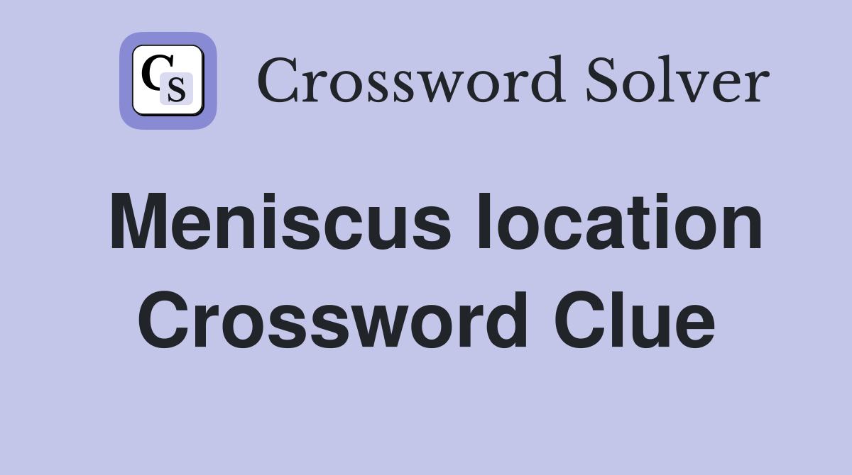 Meniscus location Crossword Clue