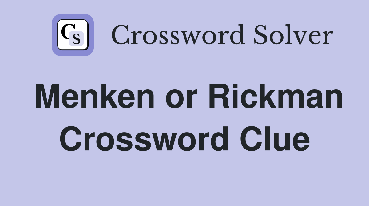 Menken or Rickman Crossword Clue