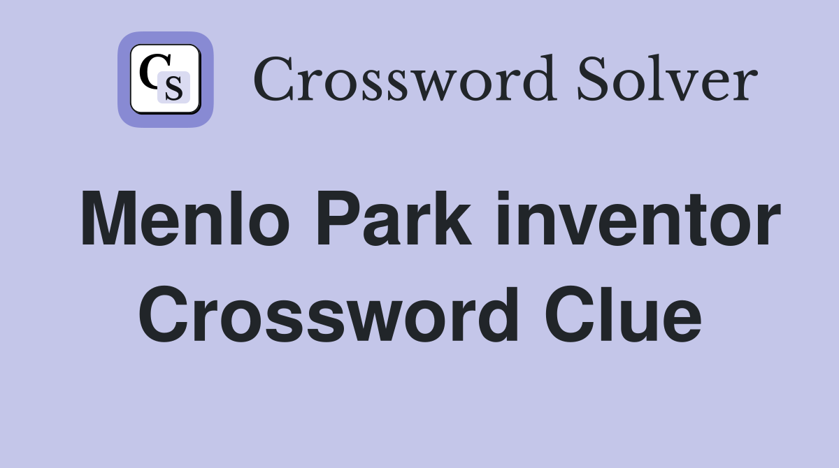 Menlo Park inventor Crossword Clue