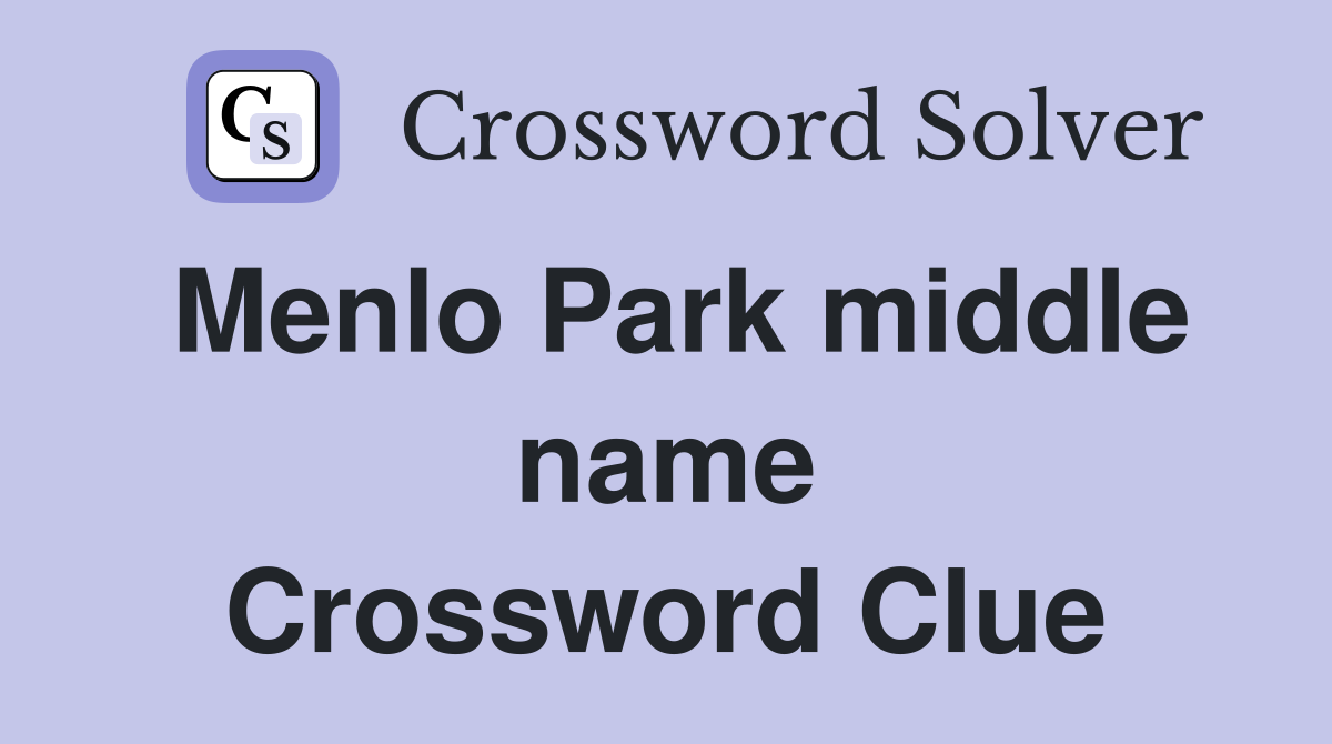 Menlo Park middle name Crossword Clue