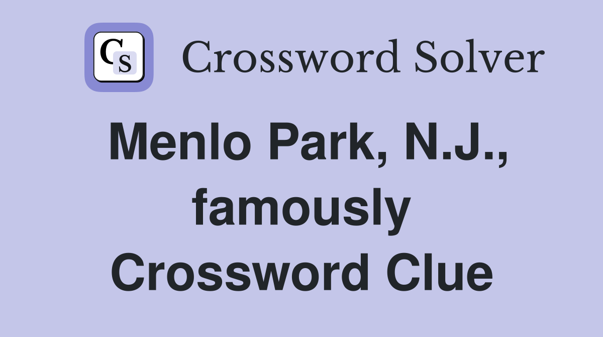 Menlo Park, N.J., famously Crossword Clue