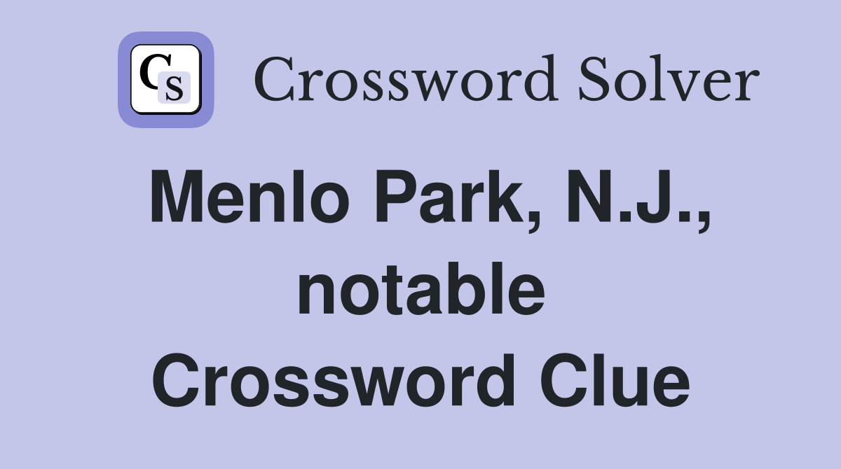 Menlo Park, N.J., notable Crossword Clue