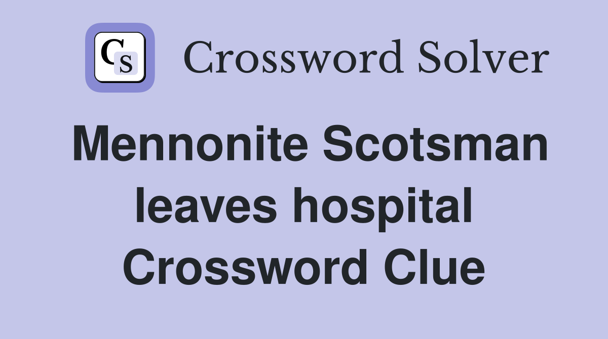 Mennonite Scotsman leaves hospital Crossword Clue