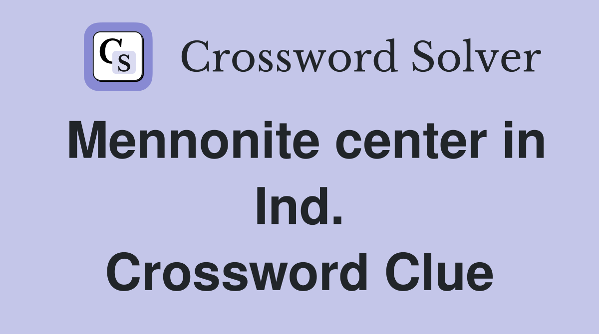 Mennonite center in Ind. Crossword Clue