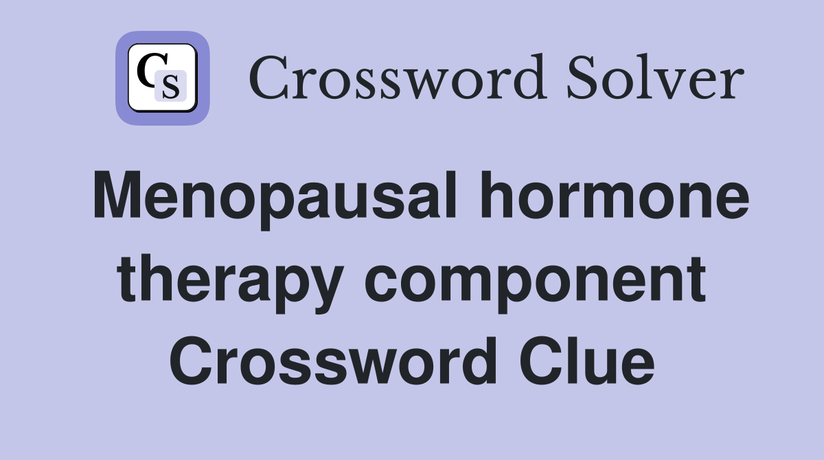 Menopausal hormone therapy component Crossword Clue