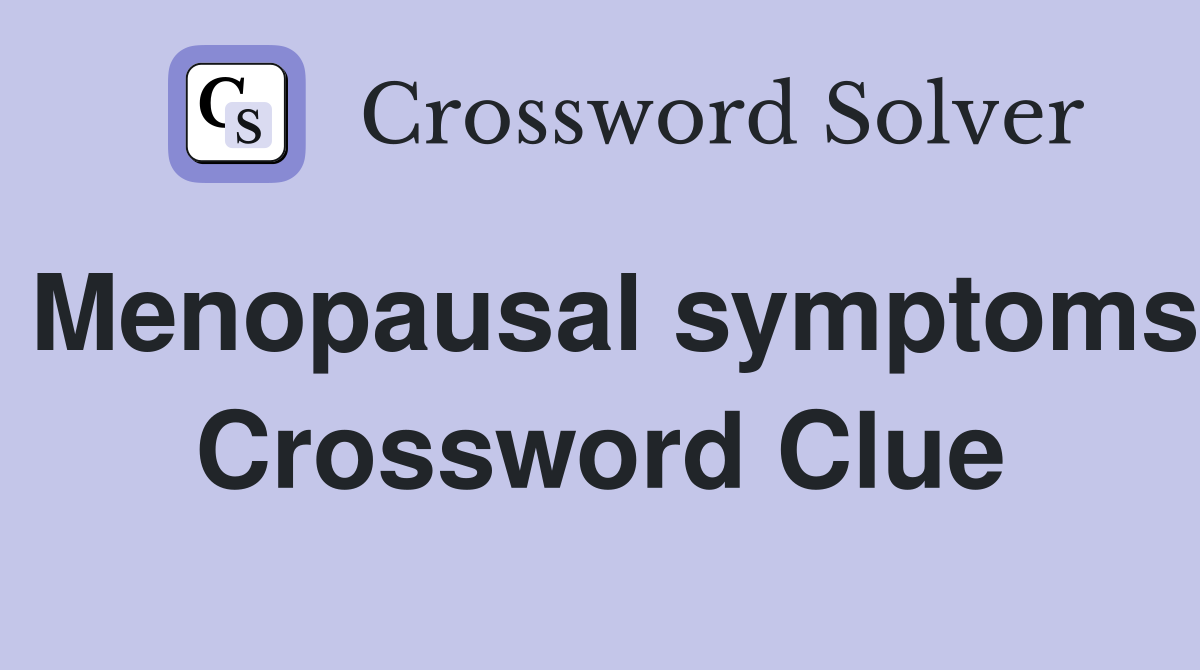 Menopausal symptoms Crossword Clue