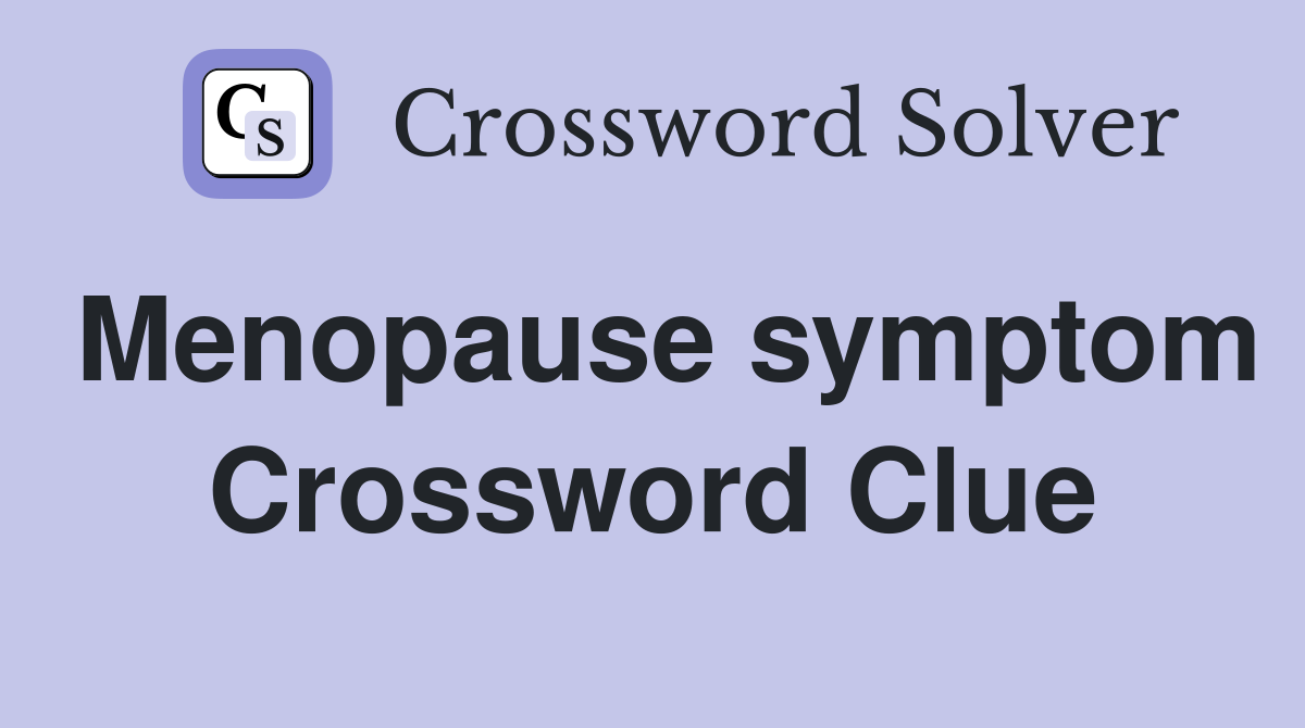 Menopause symptom Crossword Clue