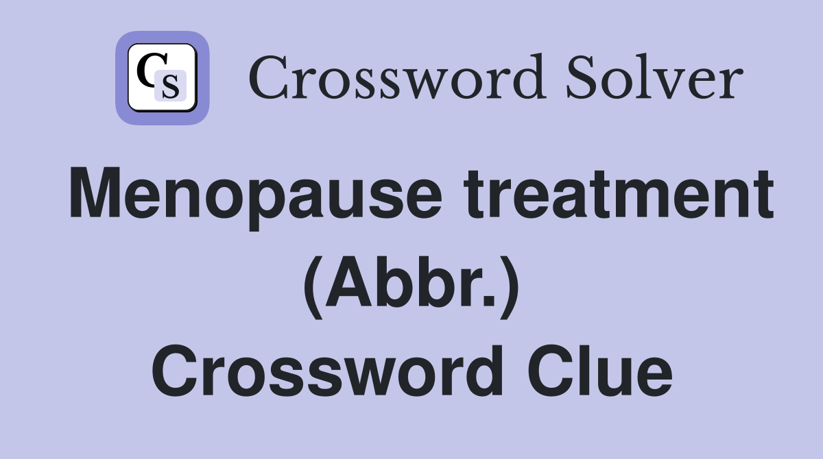 Menopause treatment (Abbr.) Crossword Clue