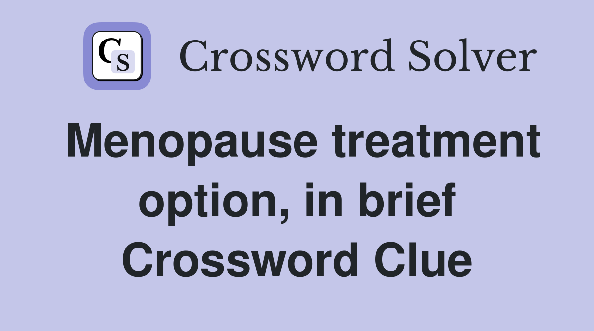 Menopause treatment option, in brief Crossword Clue
