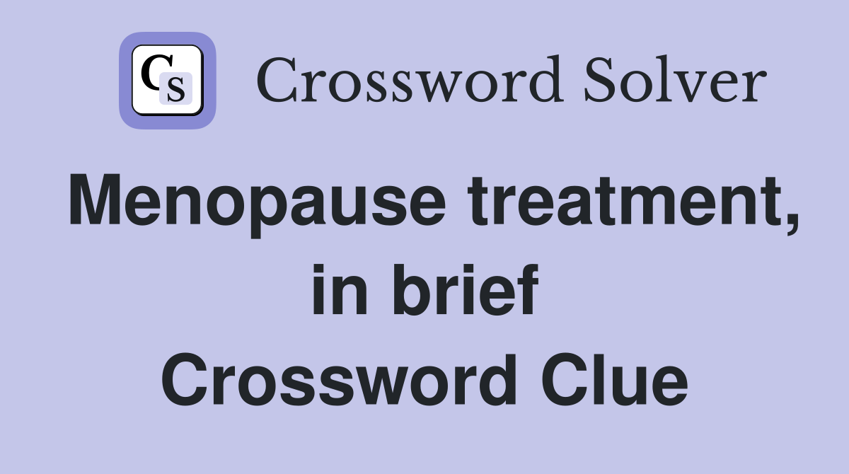 Menopause treatment, in brief Crossword Clue