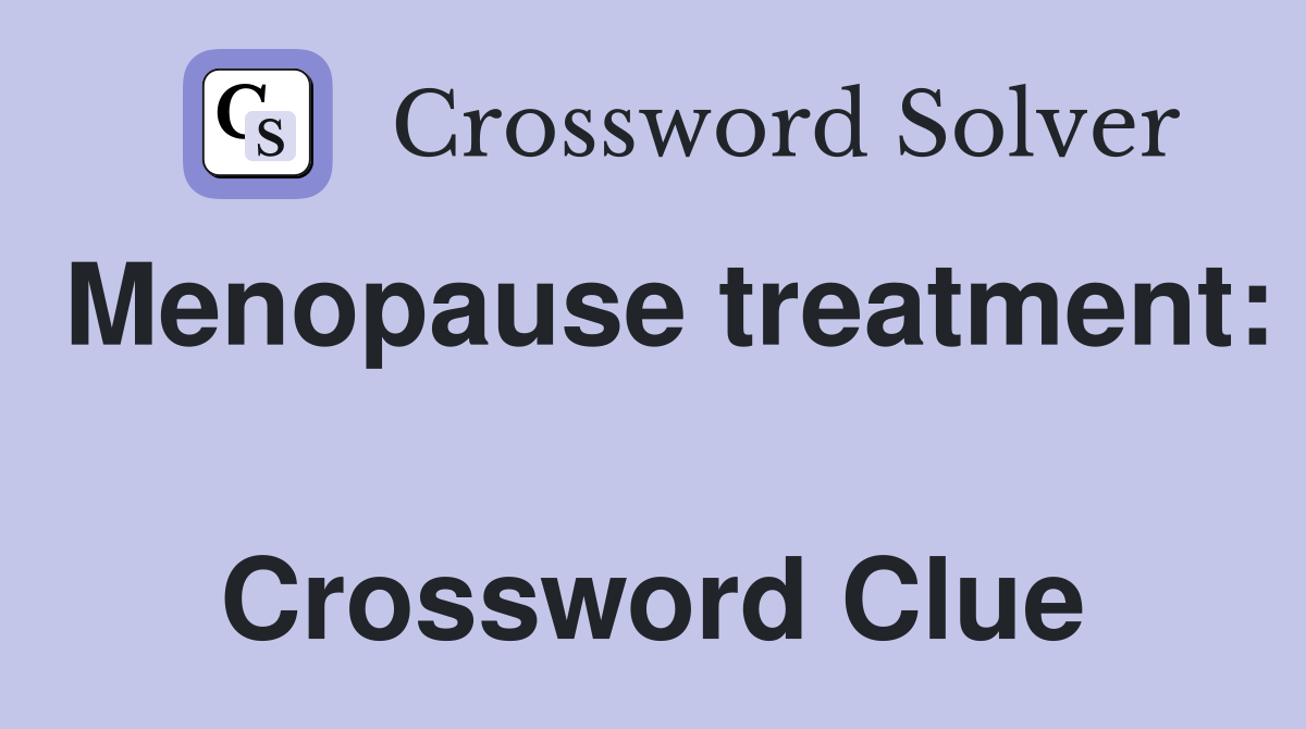 Menopause treatment:  Crossword Clue