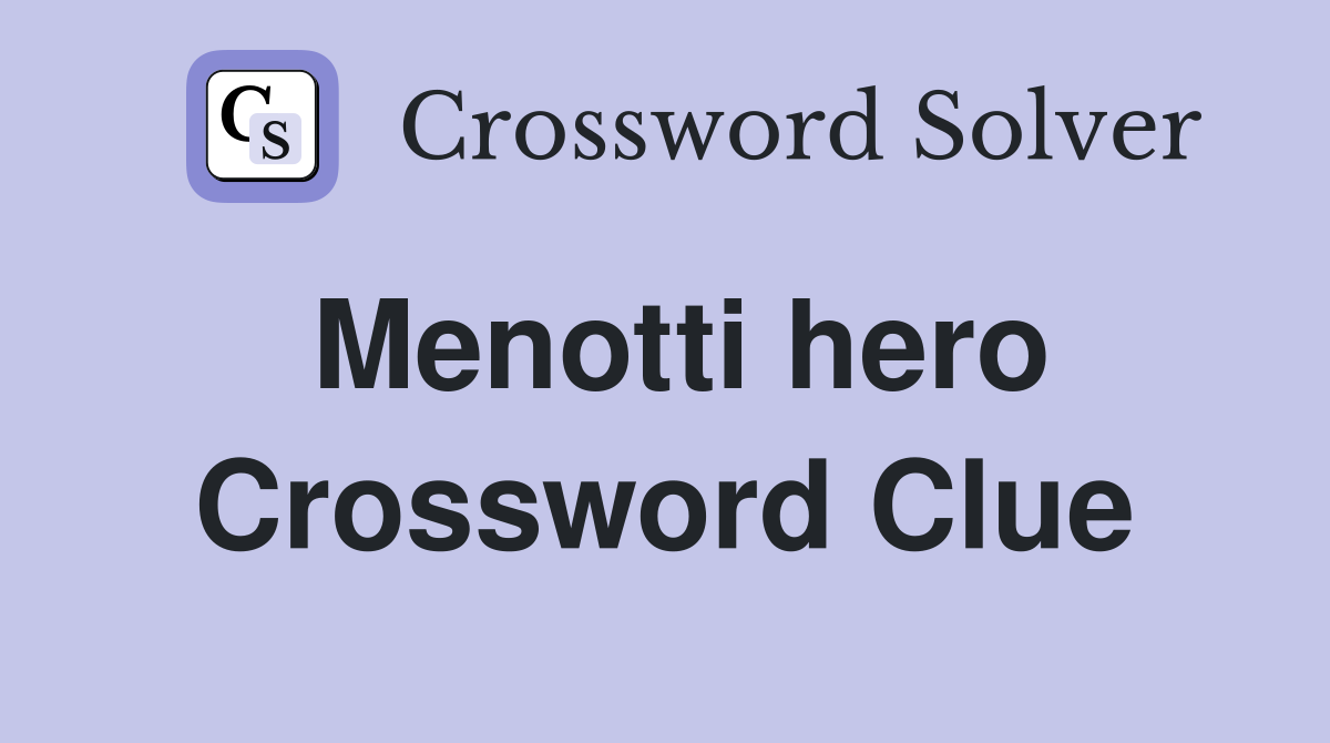 Menotti hero Crossword Clue