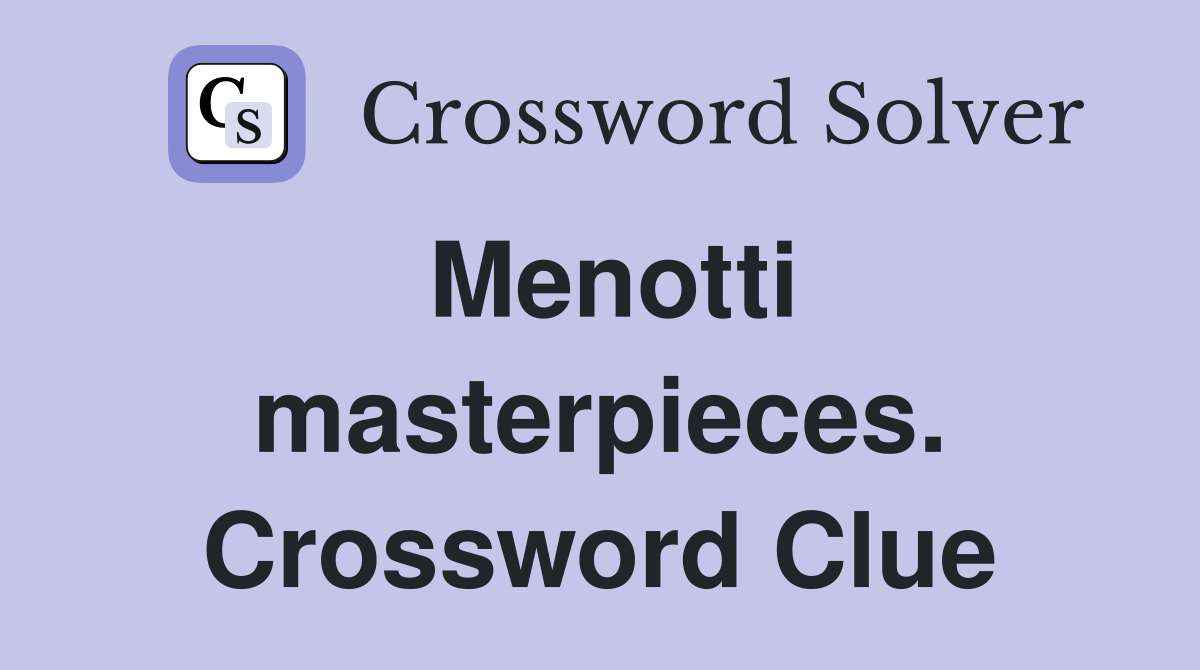 Menotti masterpieces. Crossword Clue