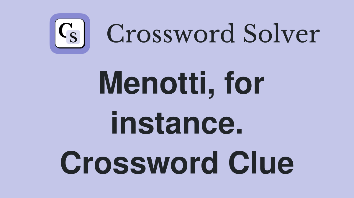 Menotti, for instance. Crossword Clue