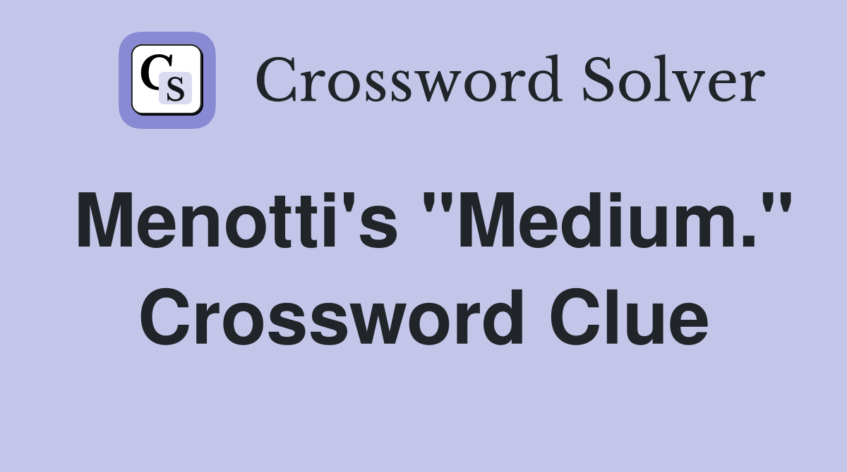 Menotti's "Medium." Crossword Clue