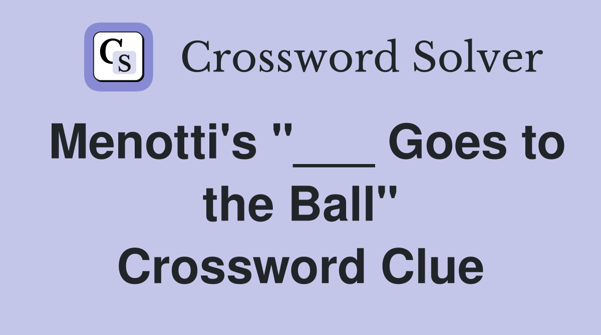 Menotti's "___ Goes to the Ball" Crossword Clue