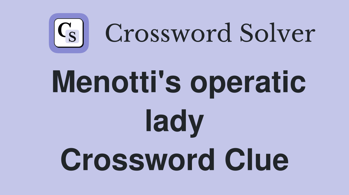 Menotti's operatic lady Crossword Clue