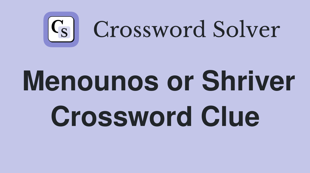 Menounos or Shriver Crossword Clue