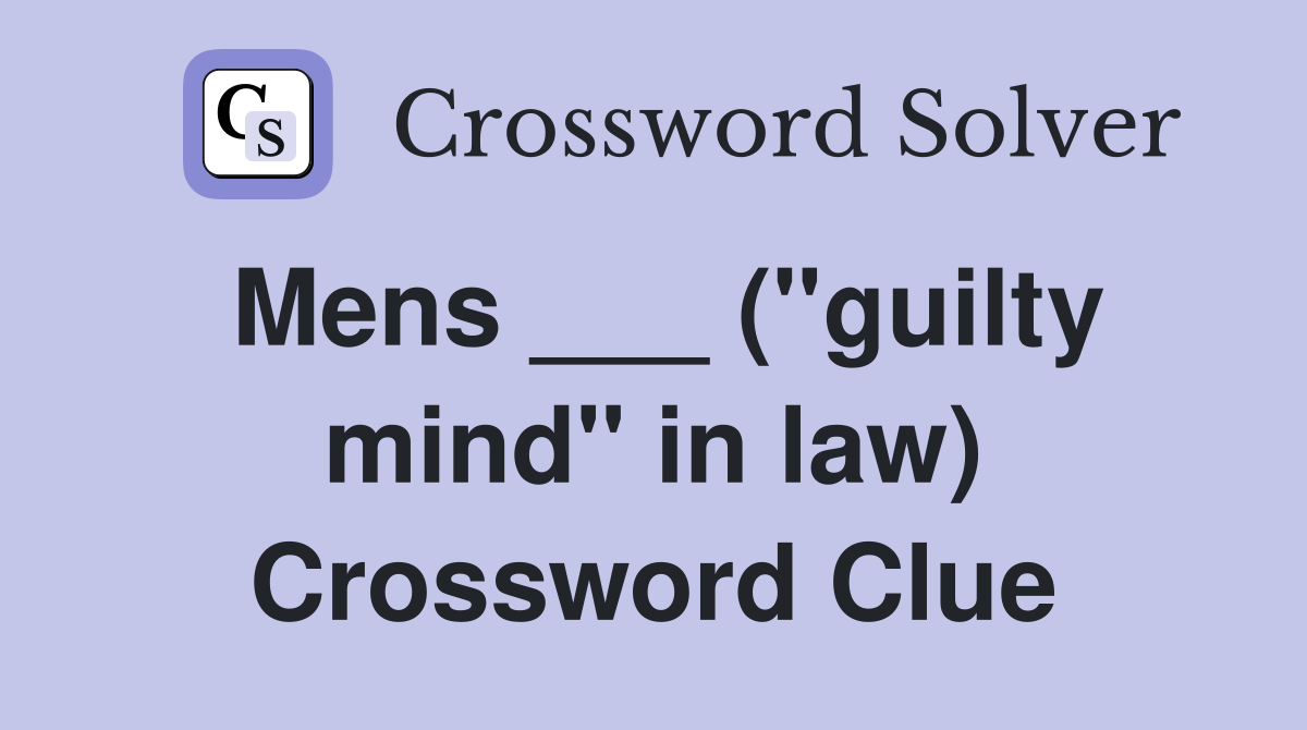 Mens ___ ("guilty mind" in law) Crossword Clue