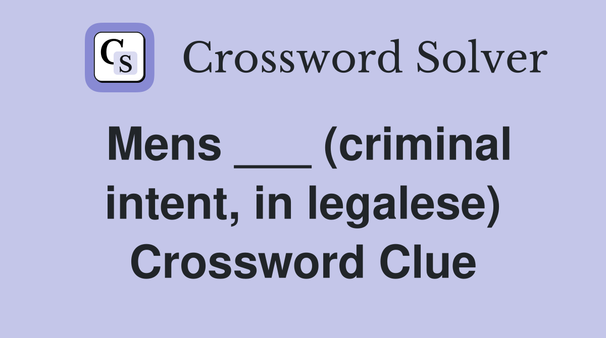 Mens ___ (criminal intent, in legalese) Crossword Clue