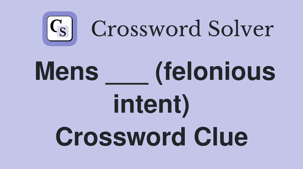 Mens ___ (felonious intent) Crossword Clue