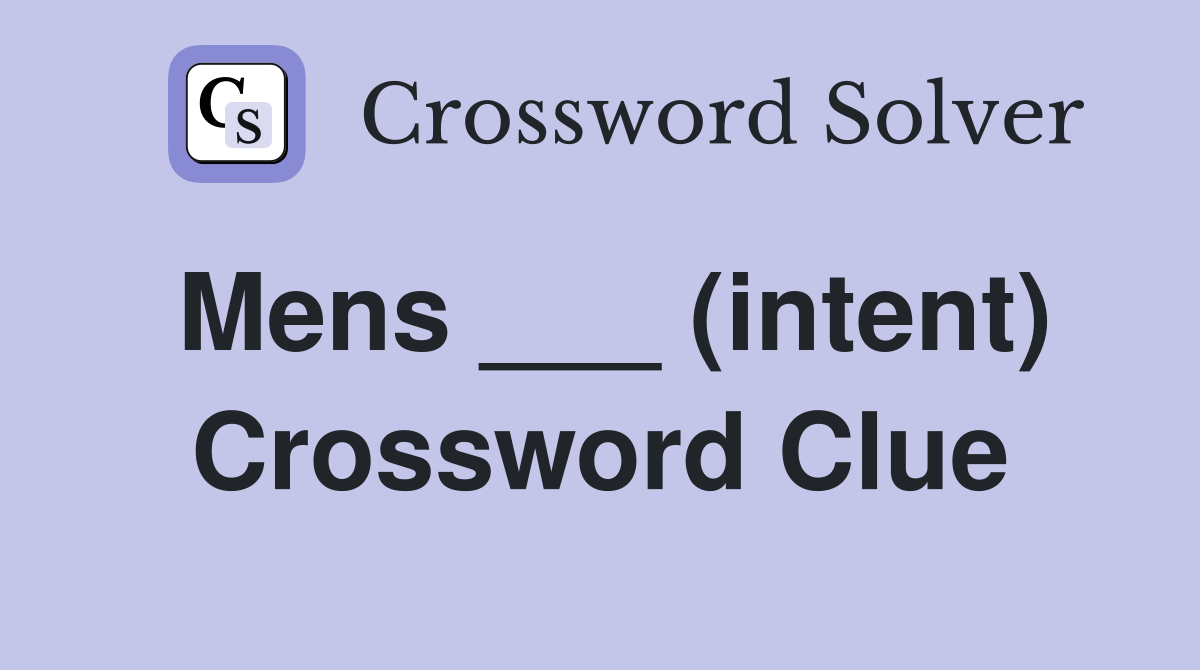 Mens ___ (intent) Crossword Clue