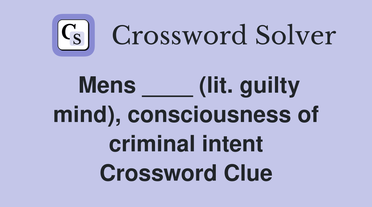 Mens ____ (lit. guilty mind), consciousness of criminal intent Crossword Clue
