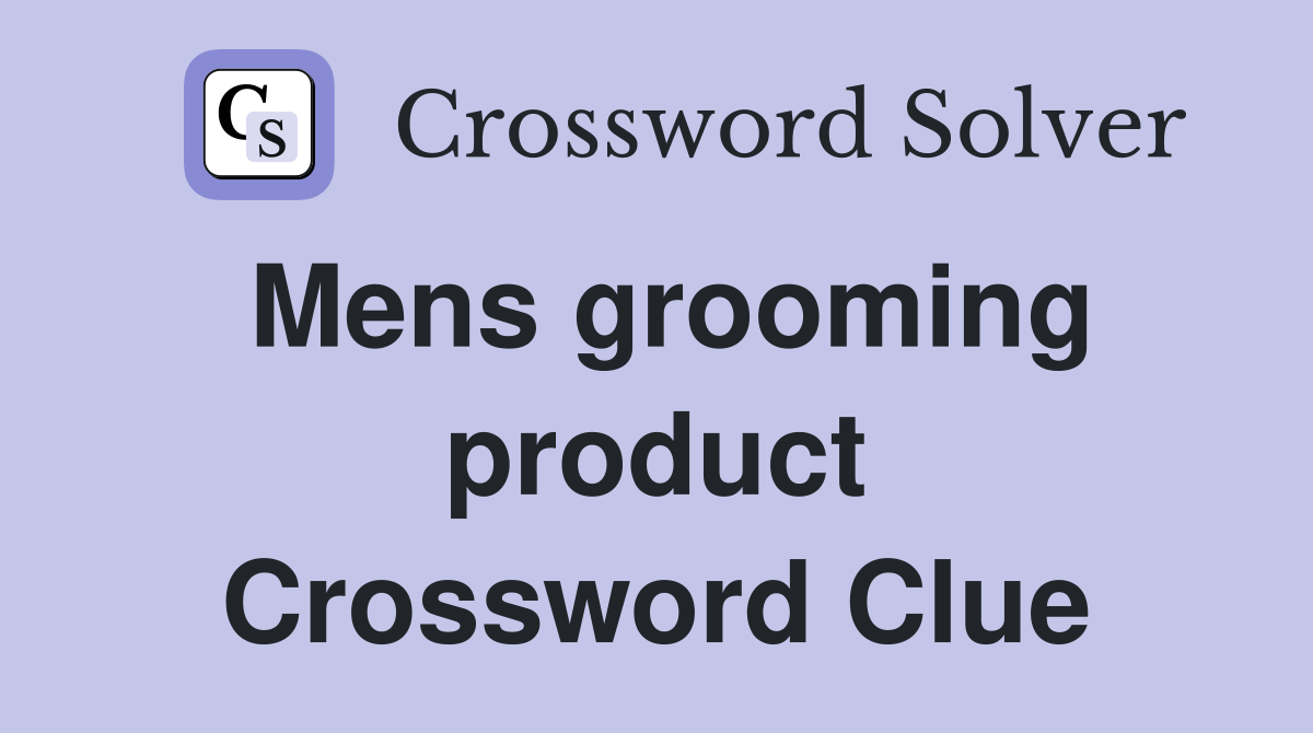 Mens grooming product Crossword Clue
