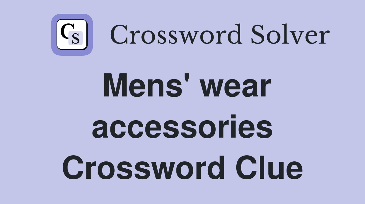 Mens' wear accessories Crossword Clue