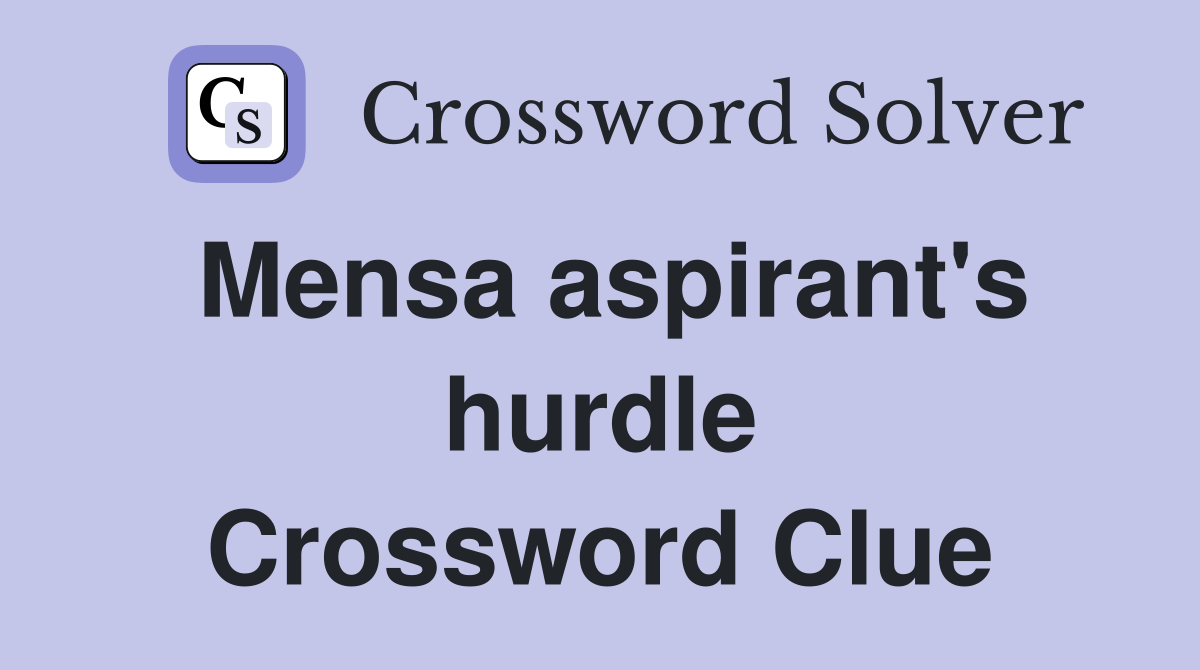 Mensa aspirant's hurdle Crossword Clue