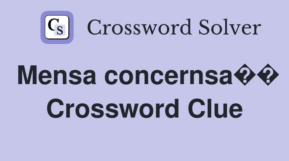 Mensa concernsa�� Crossword Clue