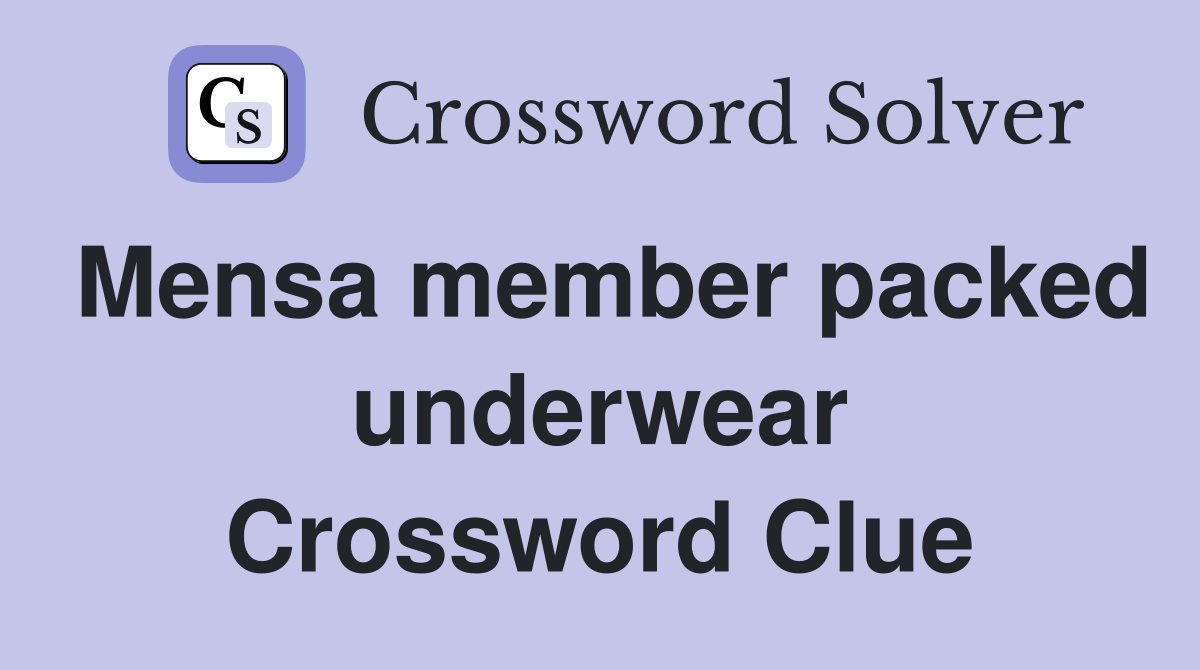 Mensa member packed underwear Crossword Clue
