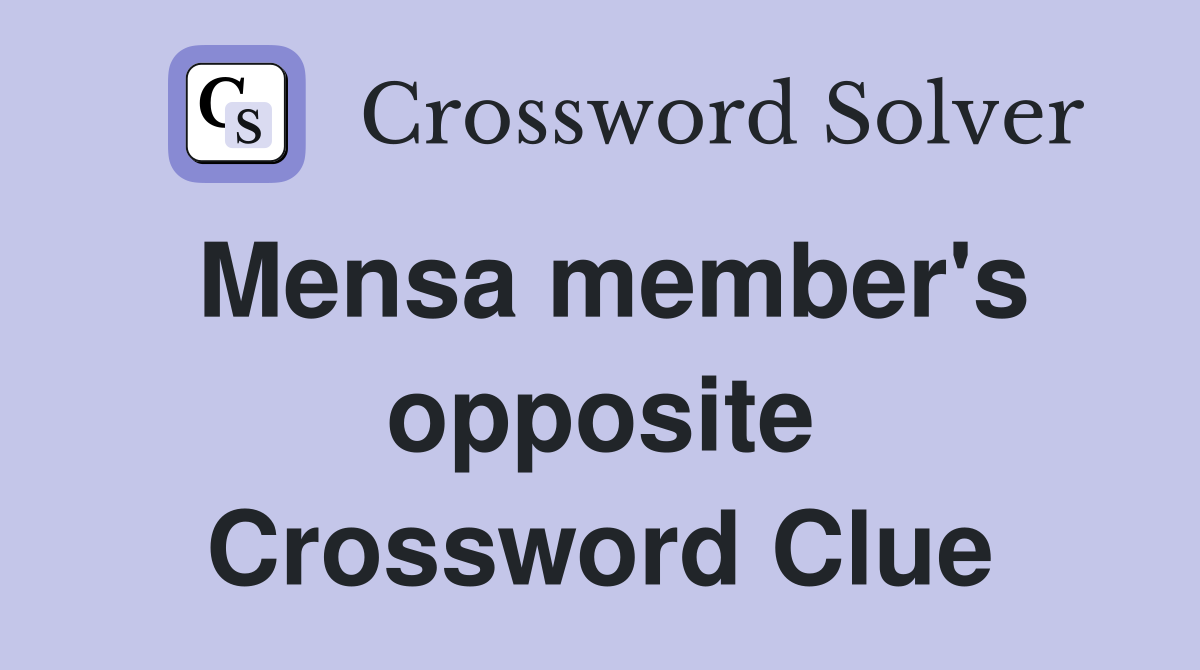 Mensa member's opposite Crossword Clue