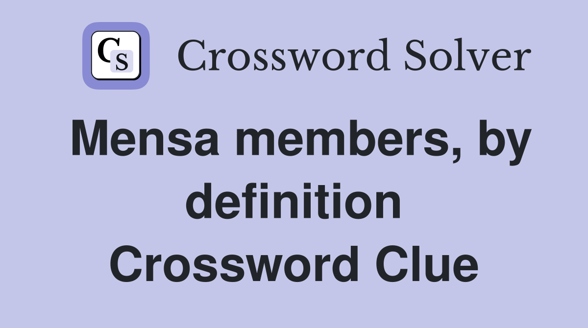 Mensa members, by definition Crossword Clue