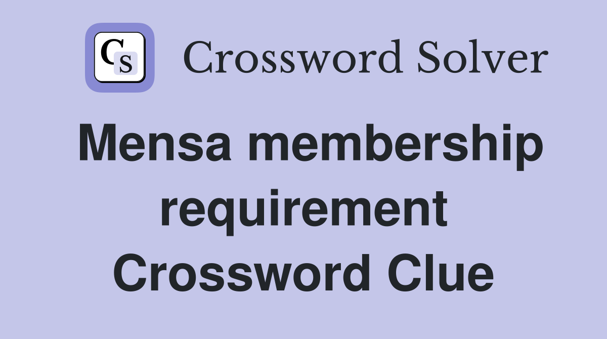 Mensa membership requirement Crossword Clue