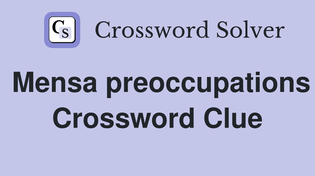 Mensa preoccupations Crossword Clue