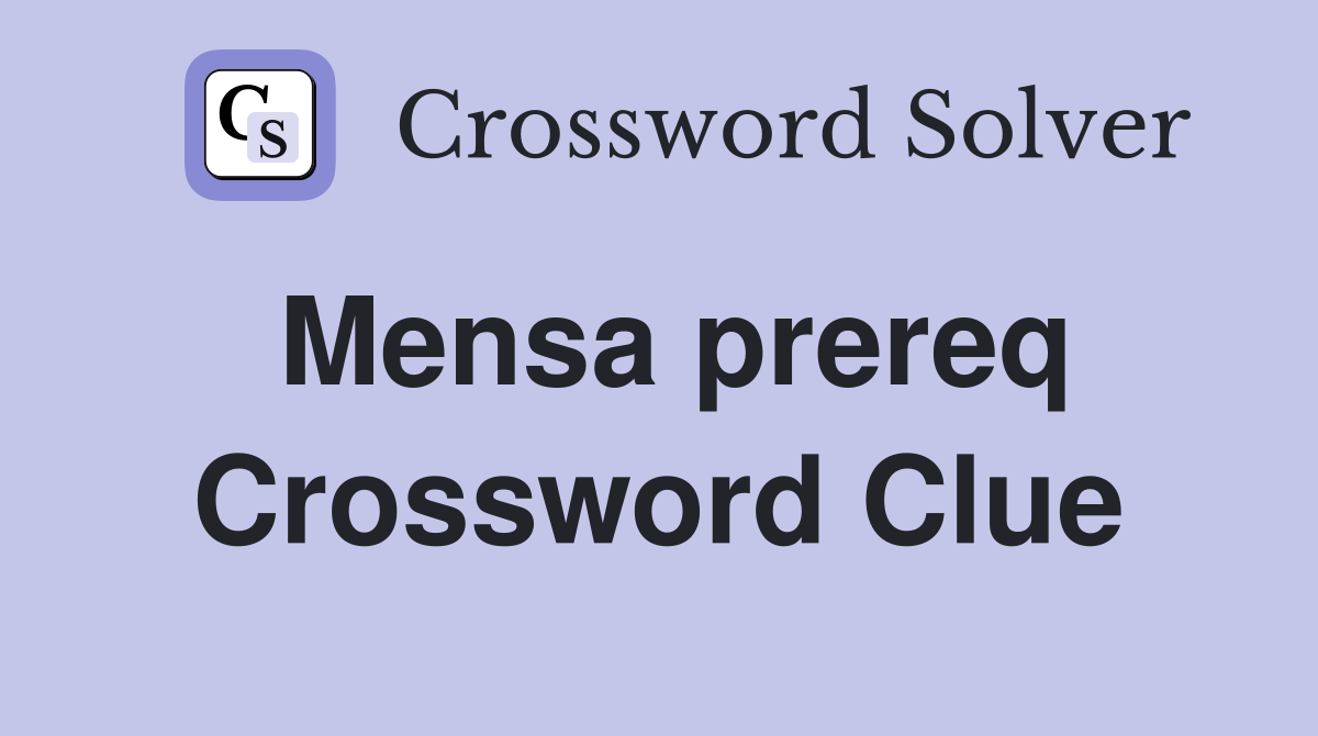 Mensa prereq Crossword Clue
